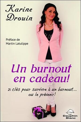 Couverture du livre « Un burnout en cadeau ! 21 clés pour survivre à un burnout... ou le prévenir » de Karine Drouin aux éditions Dauphin Blanc