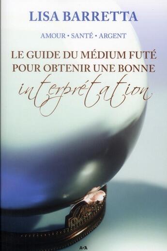 Couverture du livre « Le guide du médium futé pour obtenir une bonne interprétation » de Lisa Beretta aux éditions Ada