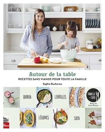 Couverture du livre « Autour de la table ; recettes sans viande pour toute la famille » de Sophie Ducharme et Simon Perusse aux éditions La Presse