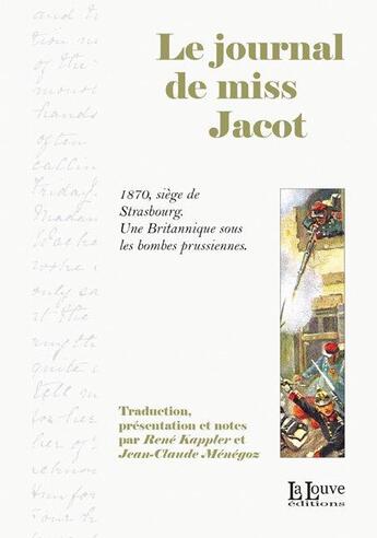 Couverture du livre « Le journal de Miss Jacot ; 1870, siège de Strasbourg » de Rene Kappler et Jean-Claude Menegoz aux éditions La Louve
