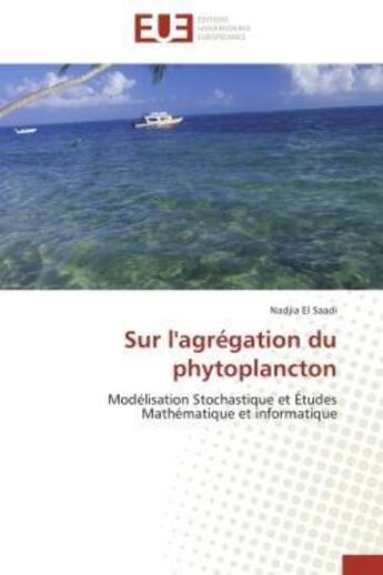 Couverture du livre « Sur l'agregation du phytoplancton - modelisation stochastique et etudes mathematique et informatique » de El Saadi Nadjia aux éditions Editions Universitaires Europeennes