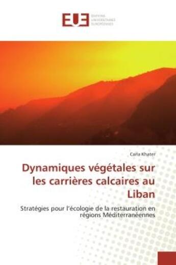 Couverture du livre « Dynamiques vegetales sur les carrieres calcaires au liban - strategies pour l'ecologie de la restaur » de Khater Carla aux éditions Editions Universitaires Europeennes