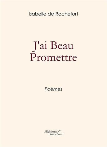 Couverture du livre « J'ai beau promettre » de Isabelle De Rochefort aux éditions Baudelaire