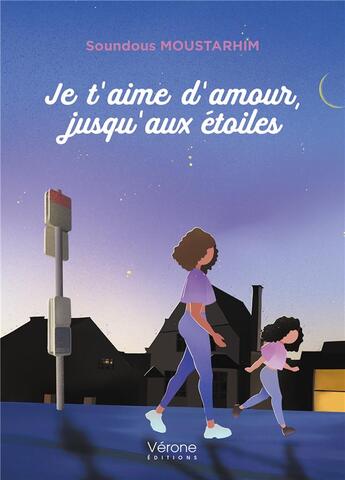 Couverture du livre « Je t'aime d'amour, jusqu'aux étoiles » de Soundous Moustarhim aux éditions Verone