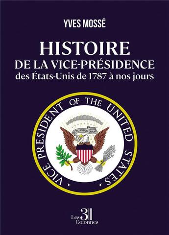 Couverture du livre « Histoire de la vice-présidence des États-Unis de 1787 à nos jours » de Yves Mosse aux éditions Les Trois Colonnes