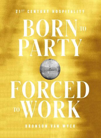 Couverture du livre « Born to party, forced to work ; 21st century hospitality » de Bronson Van Wyck aux éditions Phaidon Press