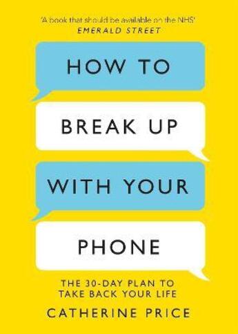 Couverture du livre « HOW TO BREAK UP WITH YOUR PHONE - THE 30-DAY PLAN TO TAKE BACK YOUR LIFE » de Catherine Price aux éditions Trapeze