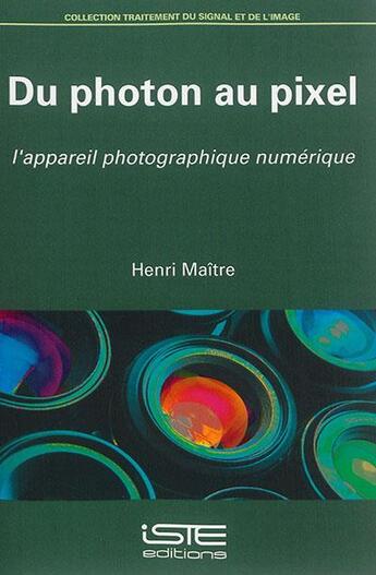 Couverture du livre « Du photon au pixel : l'appareil photographique numérique » de Henri Maitre aux éditions Iste