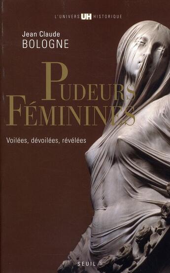 Couverture du livre « Pudeurs féminines ; voilées, dévoilées, révélées » de Jean Claude Bologne aux éditions Seuil