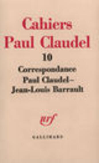 Couverture du livre « Cahiers Paul Claudel t.10 ; correspondance Paul Claudel - Jean-Louis Barrault » de Claudel Paul et Jean-Louis Barrault aux éditions Gallimard