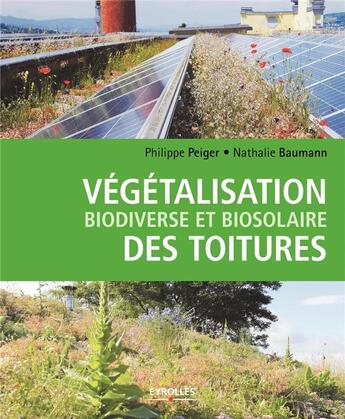 Couverture du livre « Végétalisation biodiverse et biosolaire des toitures » de Philippe Peiger et Nathalie Baumann aux éditions Eyrolles