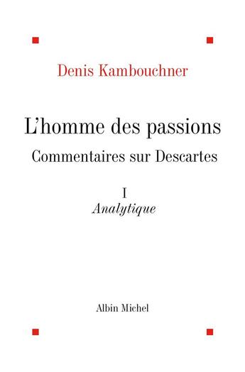 Couverture du livre « L'Homme des passions - tome 1 : Commentaires sur Descartes. Analytique » de Denis Kambouchner aux éditions Albin Michel