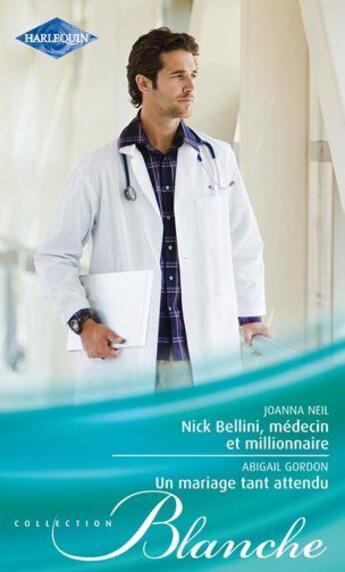 Couverture du livre « Nick Bellini, médecin et millionnaire ; un mariage tant attendu » de Abigail Gordon et Joanna Neil aux éditions Harlequin