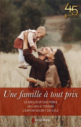 Couverture du livre « Une famille à tout prix : le meilleur des pères, un lien si tendre, l'espoir secret de Kyle » de Cara Colter et Rebecca Winters et Ann Roth aux éditions Harlequin