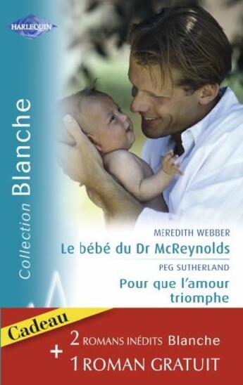 Couverture du livre « Le bébé du Dr McReynolds ; pour que l'amour triomphe ; l'assistante » de Peg Sutherland et Meredith Webber aux éditions Harlequin