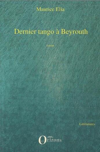 Couverture du livre « Dernier tango à Beyrouth » de Maurice Elia aux éditions Orizons