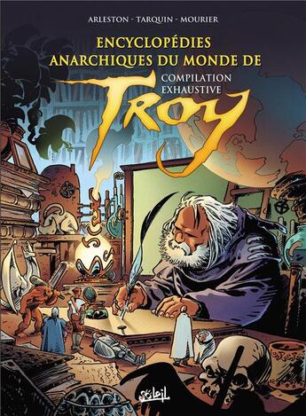 Couverture du livre « Encyclopédie anarchique du monde de Troy : Intégrale : Compilation exhaustive » de Christophe Arleston et Didier Tarquin et Jean-Louis Mourier aux éditions Soleil