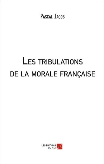 Couverture du livre « Les tribulations de la morale française » de Pascal Jacob aux éditions Editions Du Net