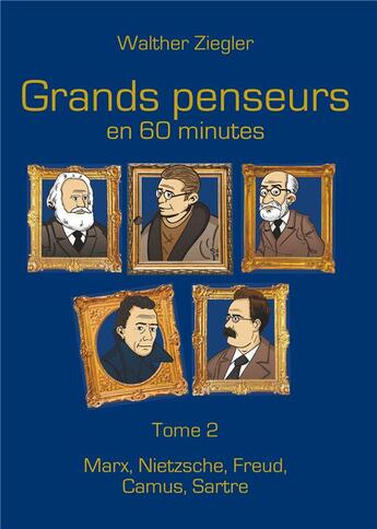 Couverture du livre « Grands penseurs en 60 minutes t.2 ; Marx, Nietzsche, Freud, Camus, Sartre » de Walther Ziegler aux éditions Books On Demand