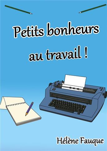 Couverture du livre « Petits bonheurs au travail ! » de Hélène Fauque aux éditions Books On Demand