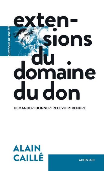 Couverture du livre « Extensions du domaine du don ; demander, donner, recevoir, rendre » de Caille Alain aux éditions Actes Sud