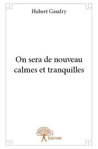 Couverture du livre « On sera de nouveau calmes et tranquilles » de Hubert Gaudry aux éditions Edilivre