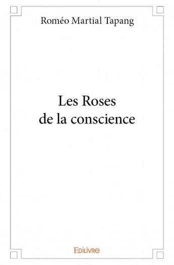 Couverture du livre « Les roses de la conscience » de Tapang Romeo Martial aux éditions Edilivre