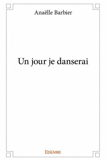 Couverture du livre « Un jour je danserai » de Anaelle Barbier aux éditions Edilivre