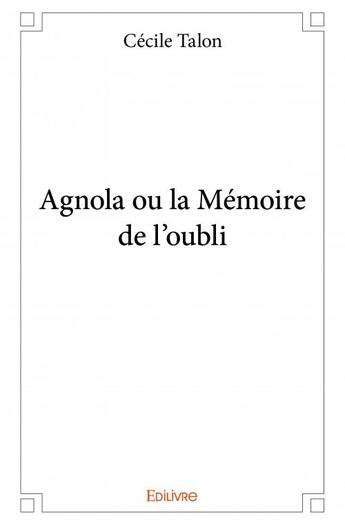 Couverture du livre « Agnola ou la mémoire de l'oubli » de Talon Cecile aux éditions Edilivre