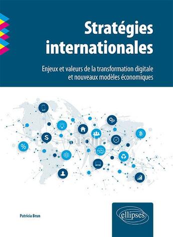 Couverture du livre « Stratégies internationales ; enjeux et valeurs de la transformation digitale et nouveaux modèles économiques » de Patricia Brun aux éditions Ellipses