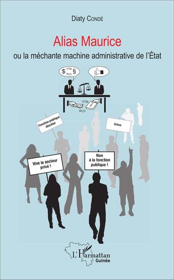 Couverture du livre « Alias maurice - ou la mechante machine administrative de l'etat » de Diaty Conde aux éditions L'harmattan