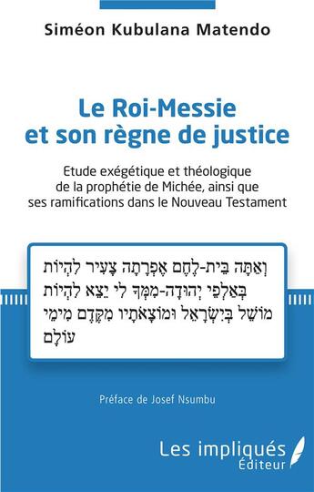 Couverture du livre « Le roi-messie et son regne de justice : étude exégétique et théologique de la prophétie de Michée, ainsi que ses ramifications dans le Nouveau Testament » de Simeon Kubulana Metendo aux éditions Les Impliques