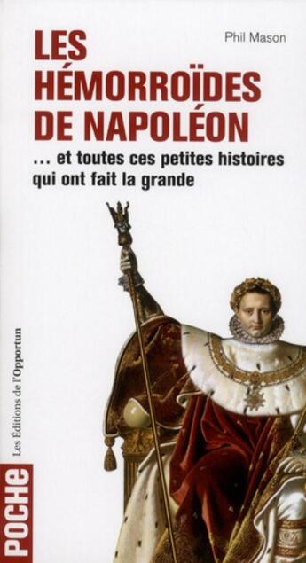 Couverture du livre « Les hémorroïdes de Napoléon ; et toutes ces petites histoires qui ont fait la grande » de Phil Mason aux éditions L'opportun