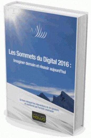 Couverture du livre « Les sommets du digital 2016 : imaginer demain et réussir aujourd'hui » de  aux éditions Kawa