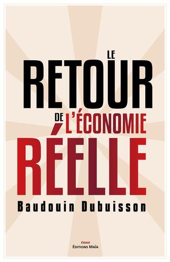 Couverture du livre « Le retour de l'économie réelle » de Baudouin Dubuisson aux éditions Editions Maia