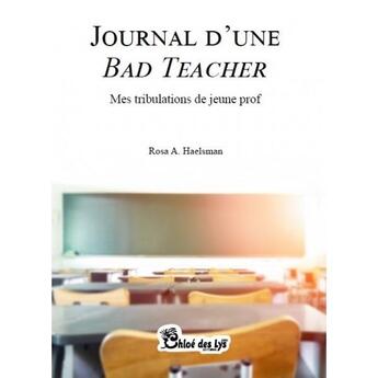 Couverture du livre « Journal d'une bad teacher : Mes tribulations de jeune prof » de Rosa A. Haelsman aux éditions Chloe Des Lys