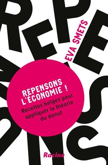 Couverture du livre « Repensons l'économie ! Recettes belges pour appliquer la théorie du donut » de Peter Smets aux éditions Editions Racine