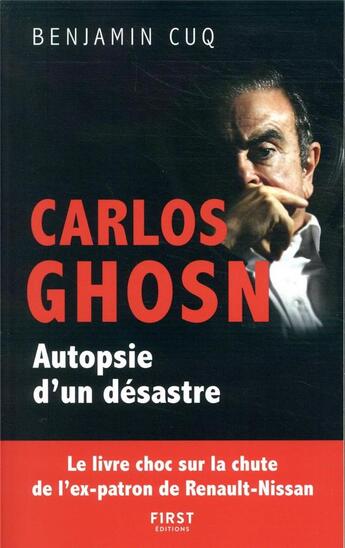 Couverture du livre « Carlos Ghosn, autopsie d'un désastre ; le livre choc sur la chute de l'ex-patron de Renault Nissan » de Benjamin Cuq aux éditions First