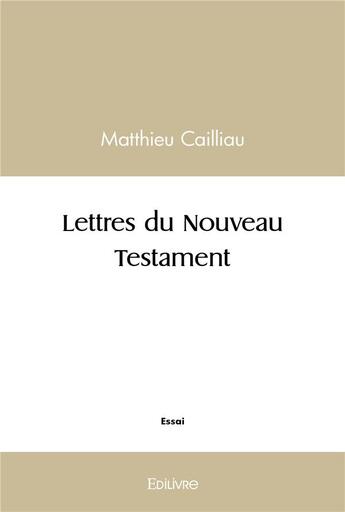 Couverture du livre « Lettres du nouveau testament » de Cailliau Matthieu aux éditions Edilivre