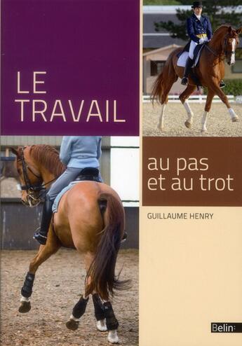 Couverture du livre « Le travail au pas et au trot » de Guillaume Henry aux éditions Belin Equitation