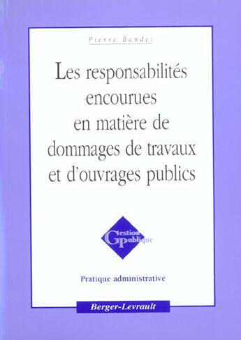 Couverture du livre « Les responsabilites encourues en matiere de dommages de travaux et d'ouvrages publics » de Pierre Bandet aux éditions Berger-levrault