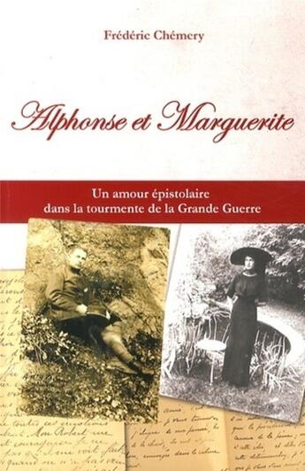 Couverture du livre « Alphonse et Marguerite ; une histoire d'amour singulière dans le tourment de la Grande Guerre » de Frederic Chemery aux éditions Courrier Du Livre