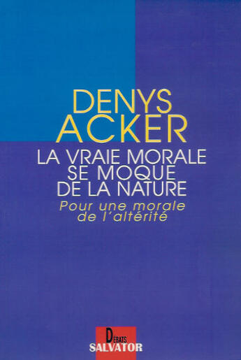 Couverture du livre « LA VRAIE MORALE SE MOQUE DE LA NATURE » de D. Acker aux éditions Salvator