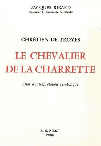 Couverture du livre « Chrétien de Troyes, le chevalier de la charrette : essai d'interprétation symbolique » de Ribard Jacques aux éditions Nizet