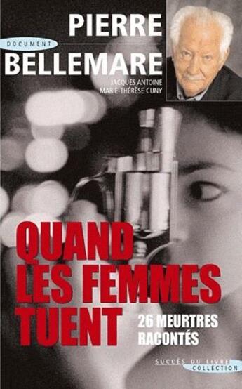 Couverture du livre « Quand les femmes tuent ; 26 meutres racontés » de Pierre Bellemare aux éditions Succes Du Livre