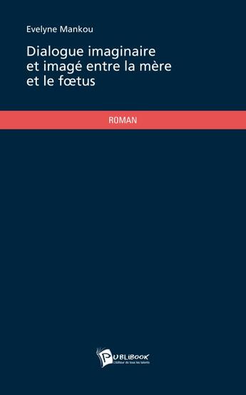 Couverture du livre « Dialogue imaginaire et imagé entre la mère et le foetus » de Evelyne Mankou aux éditions Publibook