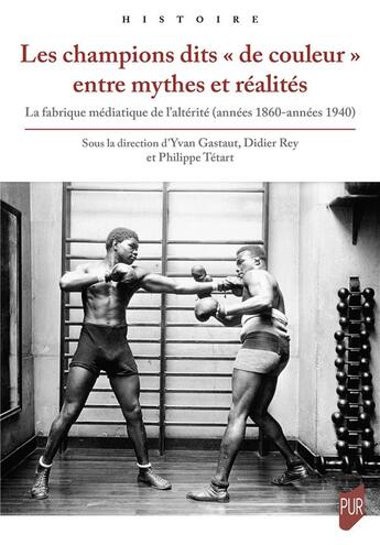 Couverture du livre « Les champions dits « de couleur » entre mythes et réalités : La fabrique médiatique de l'altérité (années 1860-années 1940) » de Didier Rey et Yvan Gastaut et . Collectif et Philippe Tetart aux éditions Pu De Rennes