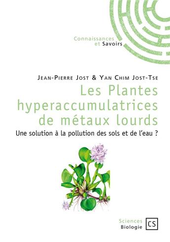 Couverture du livre « Les plantes hyperaccumulatrices de métaux lourds ; une solution à la pollution des sols et de l'eau ? » de Jean-Pierre Jost et Yan-Chim Jost-Tse aux éditions Connaissances Et Savoirs