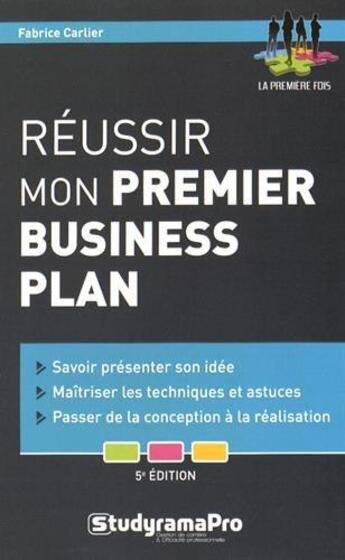 Couverture du livre « Réussir mon premier business plan ; savoir présenter son idée, maîtriser les techniques et astuces, passer de la conception à la réalisation (5e édition) » de Fabrice Carlier aux éditions Studyrama