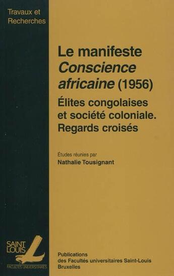 Couverture du livre « Manifeste conscience africaine 1956 - elites congolaises et societes coloniales - regards croises » de Tousignant N aux éditions Pu De Saint Louis